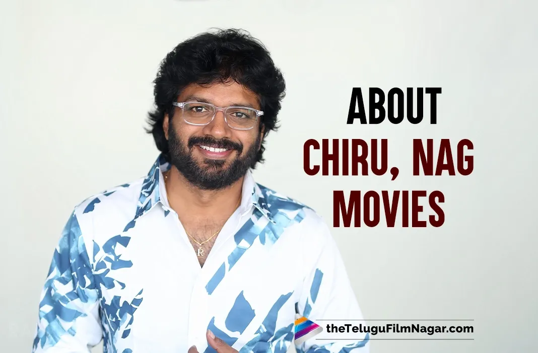 Anil Ravipudi opens up about teaming up with Chiranjeevi, Nagarjuna