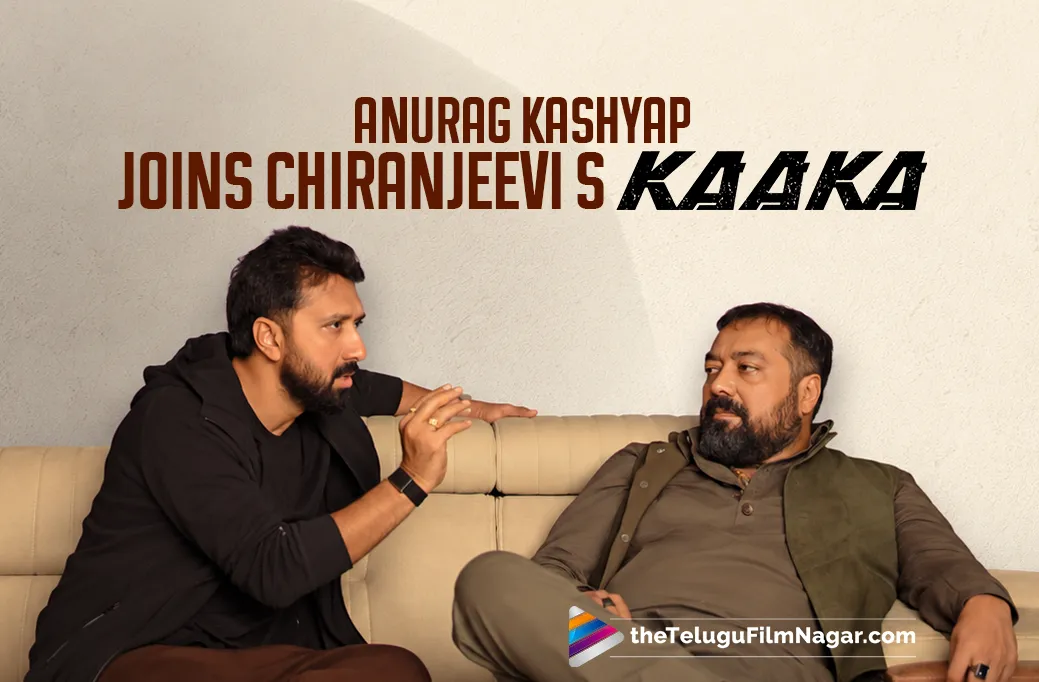 Anurag Kashyap Joins Chiranjeevi’s Kaaka