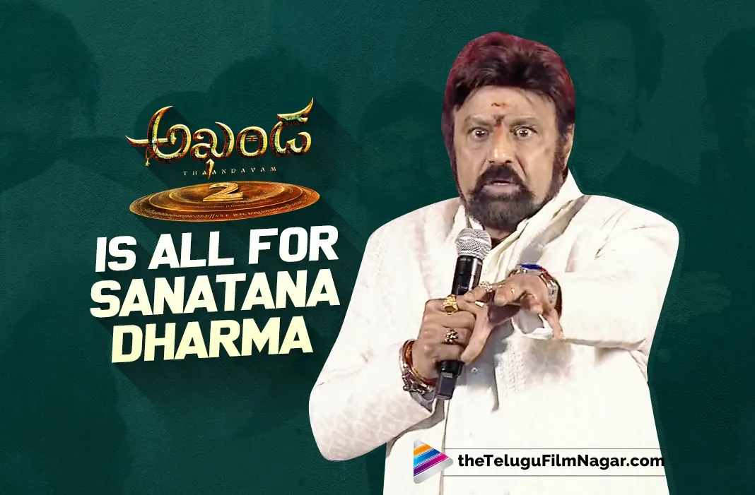 Balakrishna Lauds 'Akhanda 2' as Celebration of Sanatana Dharma
