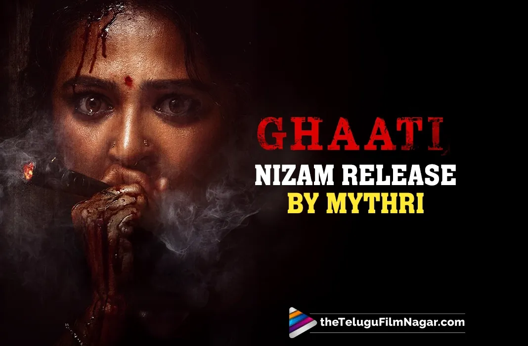 Mythri backs Anushka Shetty’s Ghaati in Nizam