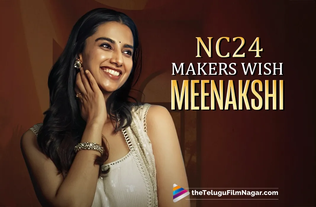 NC24: Makers of Naga Chaitanya’s mythical thriller wish Meenakshi Chaudhary