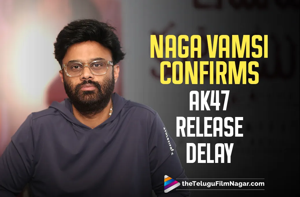 Naga Vamsi Confirms AK47 Release Delay