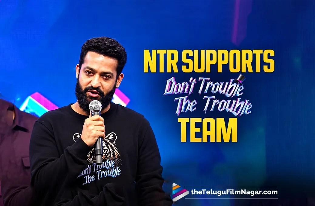 NTR Supports Don’t Trouble The Trouble Team